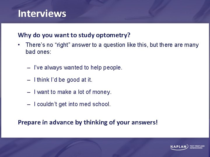 Interviews Why do you want to study optometry? • There’s no “right” answer to