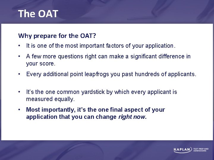 The OAT Why prepare for the OAT? • It is one of the most
