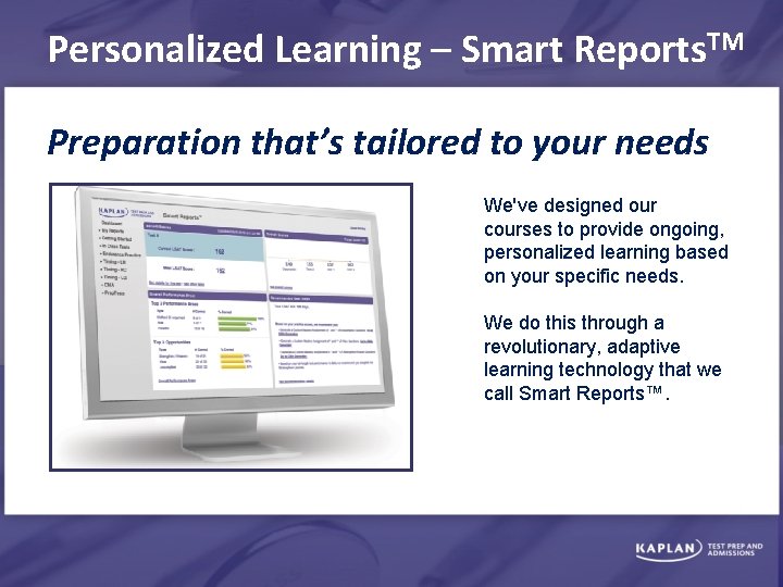Personalized Learning – Smart Reports. TM Preparation that’s tailored to your needs We've designed