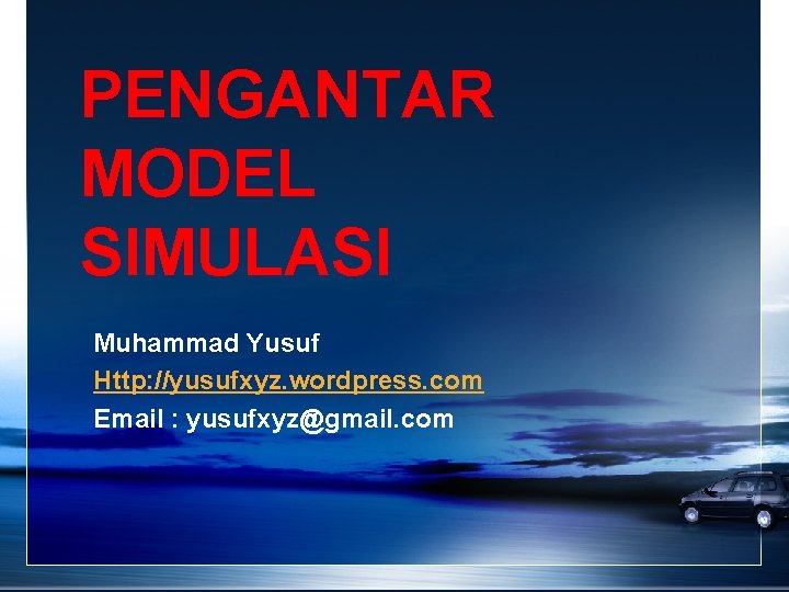 PENGANTAR MODEL SIMULASI Muhammad Yusuf Http: //yusufxyz. wordpress. com Email : yusufxyz@gmail. com 