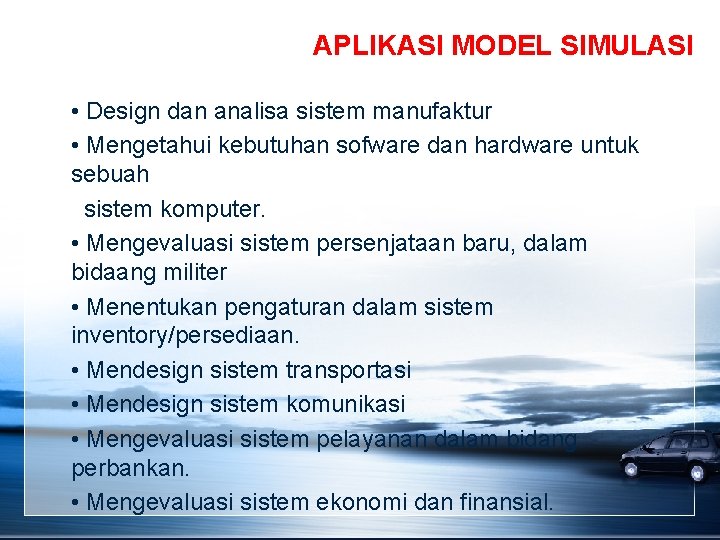 APLIKASI MODEL SIMULASI • Design dan analisa sistem manufaktur • Mengetahui kebutuhan sofware dan