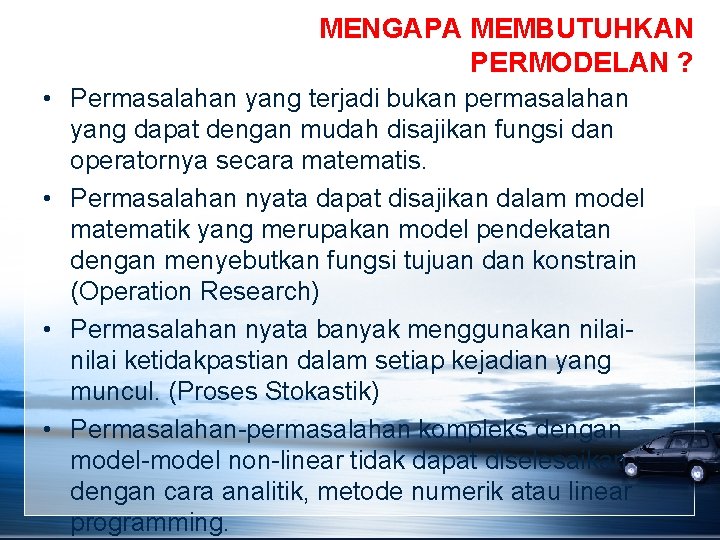 MENGAPA MEMBUTUHKAN PERMODELAN ? • Permasalahan yang terjadi bukan permasalahan yang dapat dengan mudah