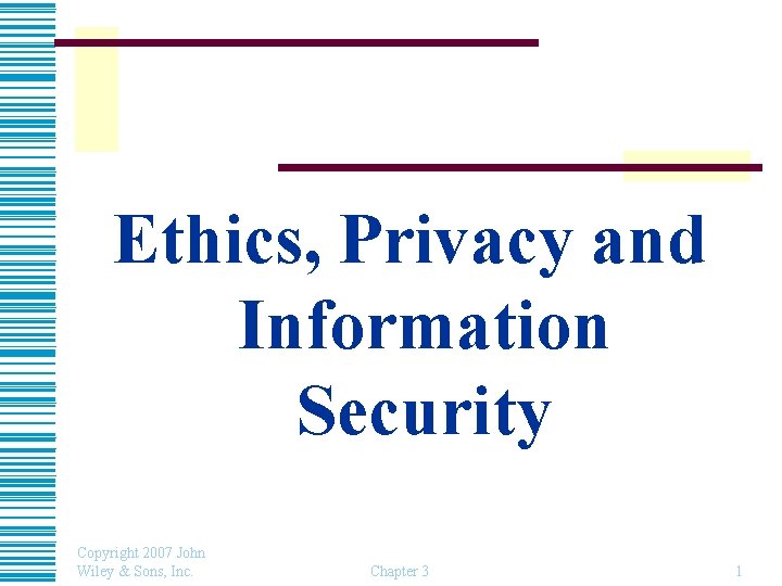 Ethics, Privacy and Information Security Copyright 2007 John Wiley & Sons, Inc. Chapter 3
