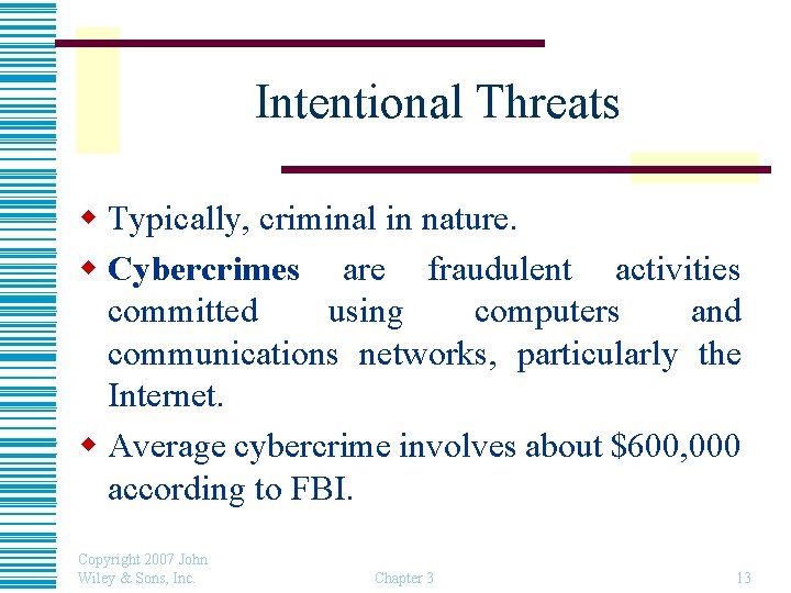 Intentional Threats w Typically, criminal in nature. w Cybercrimes are fraudulent activities committed using