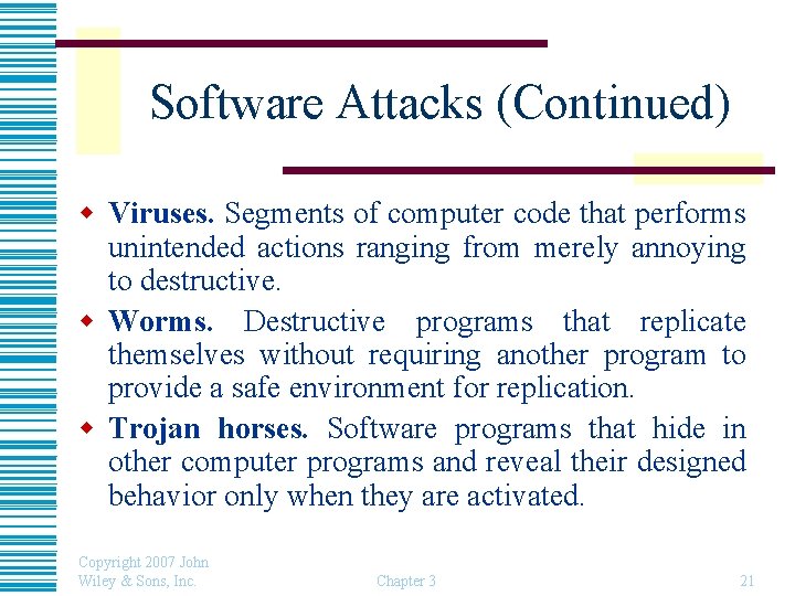 Software Attacks (Continued) w Viruses. Segments of computer code that performs unintended actions ranging