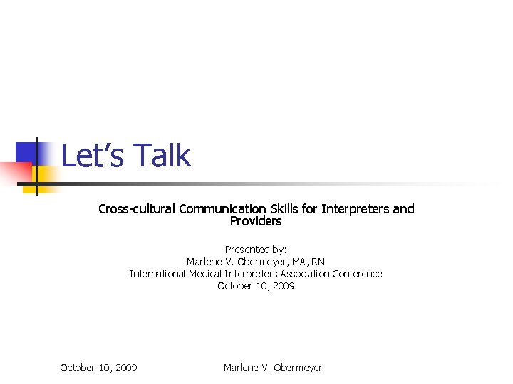 Let’s Talk Cross-cultural Communication Skills for Interpreters and Providers Presented by: Marlene V. Obermeyer,