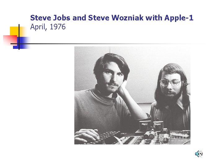 Steve Jobs and Steve Wozniak with Apple-1 April, 1976 
