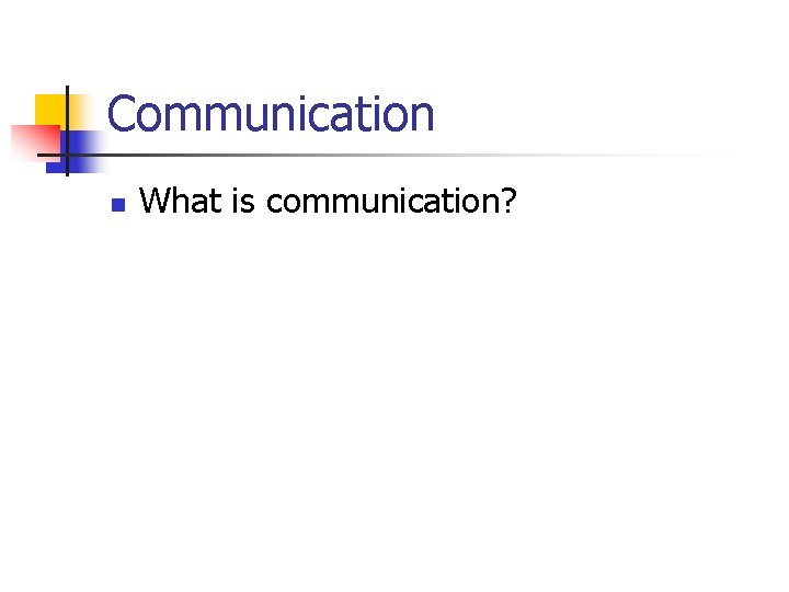 Communication n What is communication? 