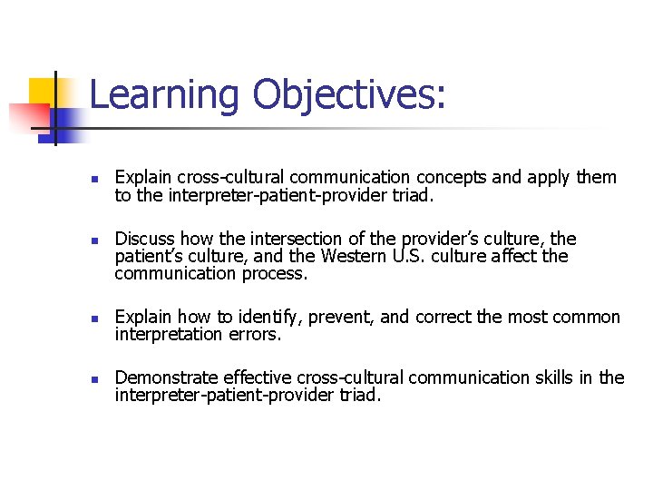 Learning Objectives: n n Explain cross-cultural communication concepts and apply them to the interpreter-patient-provider