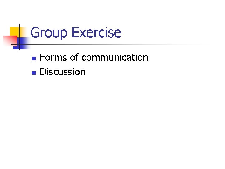 Group Exercise n n Forms of communication Discussion 
