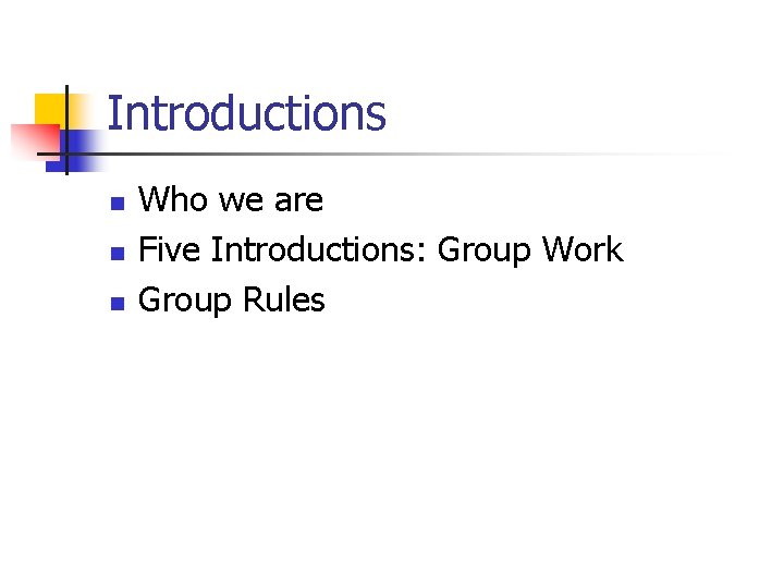 Introductions n n n Who we are Five Introductions: Group Work Group Rules 