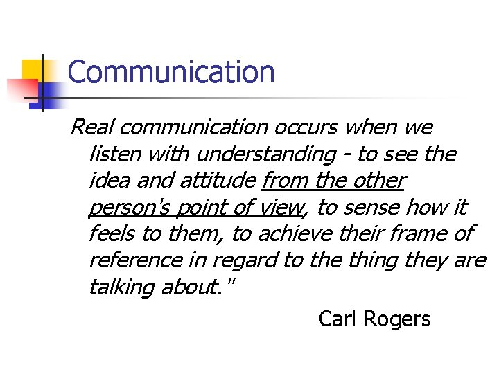 Communication Real communication occurs when we listen with understanding - to see the idea