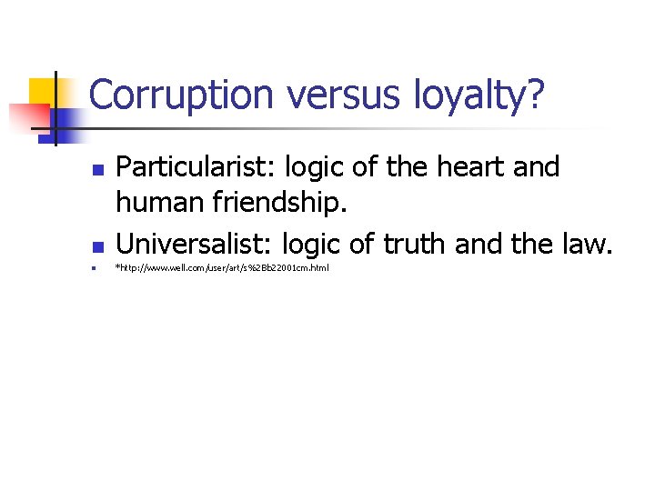Corruption versus loyalty? n Particularist: logic of the heart and human friendship. Universalist: logic