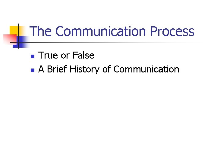 The Communication Process n n True or False A Brief History of Communication 