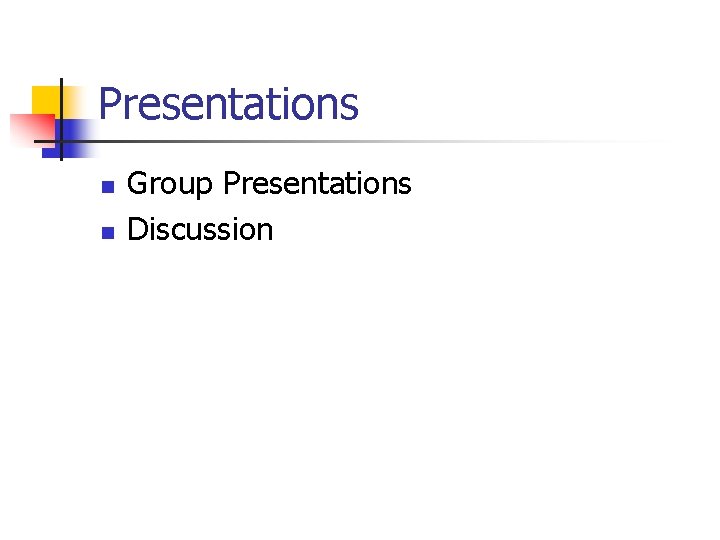 Presentations n n Group Presentations Discussion 
