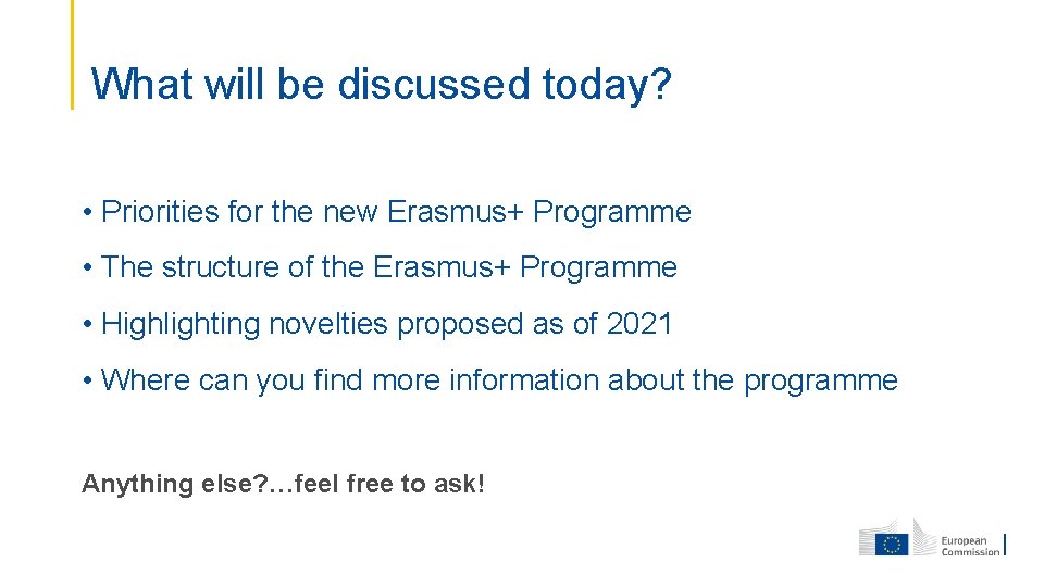 What will be discussed today? • Priorities for the new Erasmus+ Programme • The