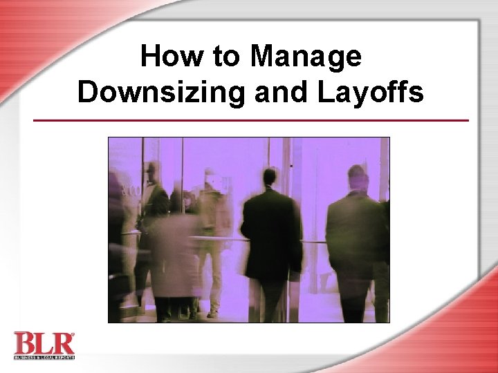 How to Manage Downsizing and Layoffs 