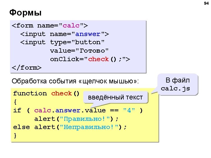 94 Формы <form name="calc"> <input name="answer"> <input type="button" value="Готово" on. Click="check(); "> </form> Обработка