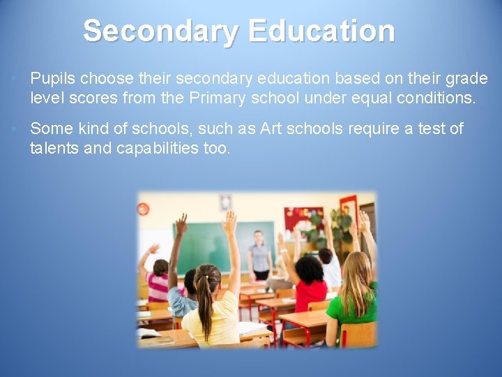 Secondary Education • Pupils choose their secondary education based on their grade level scores