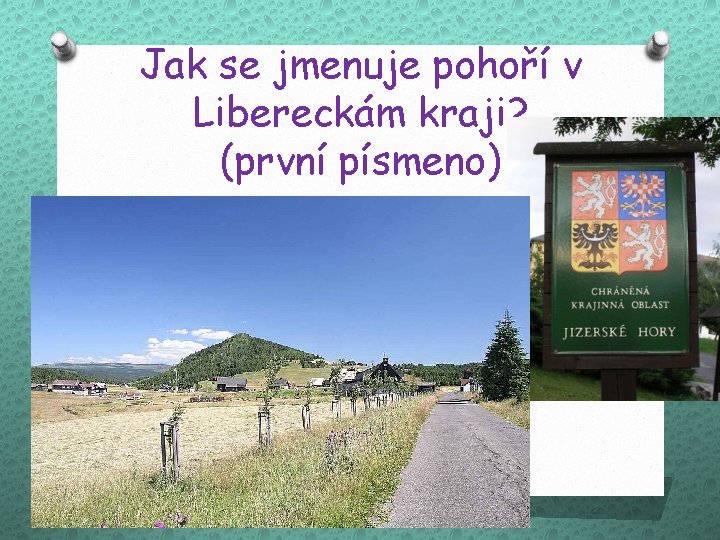 Jak se jmenuje pohoří v Libereckám kraji? (první písmeno) 