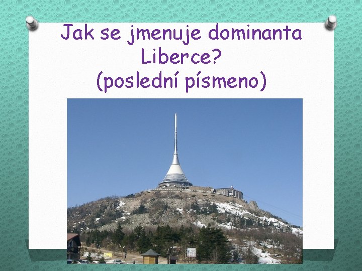 Jak se jmenuje dominanta Liberce? (poslední písmeno) 