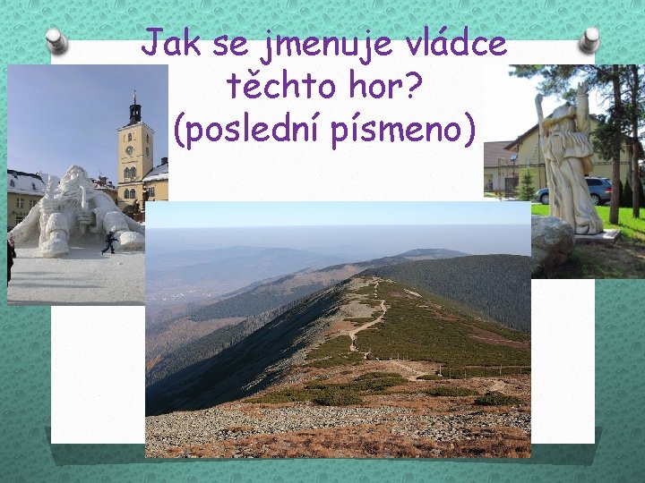 Jak se jmenuje vládce těchto hor? (poslední písmeno) 