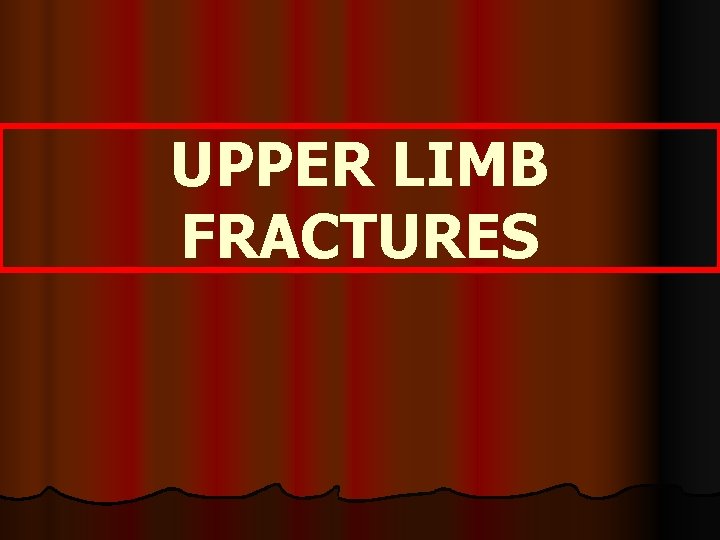 UPPER LIMB FRACTURES 