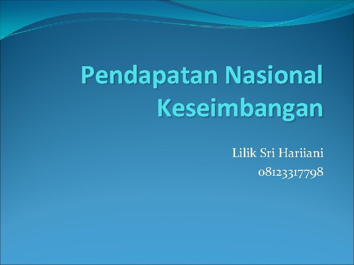 Pendapatan Nasional Keseimbangan Lilik Sri Hariiani 08123317798 