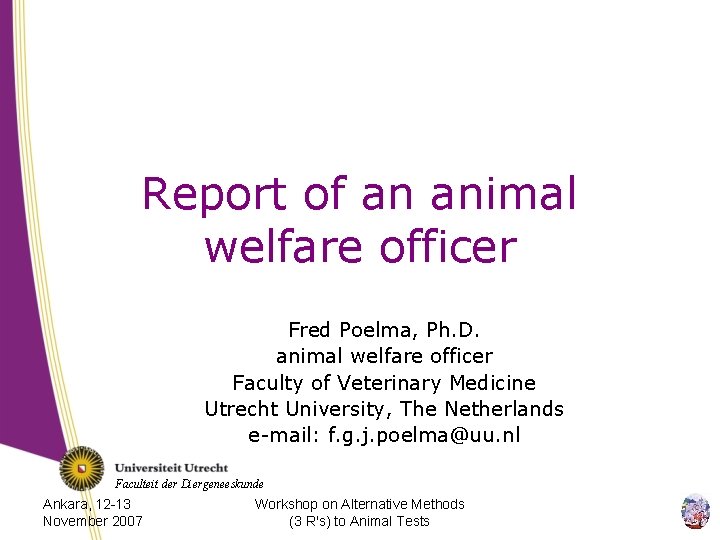 Report of an animal welfare officer Fred Poelma, Ph. D. animal welfare officer Faculty