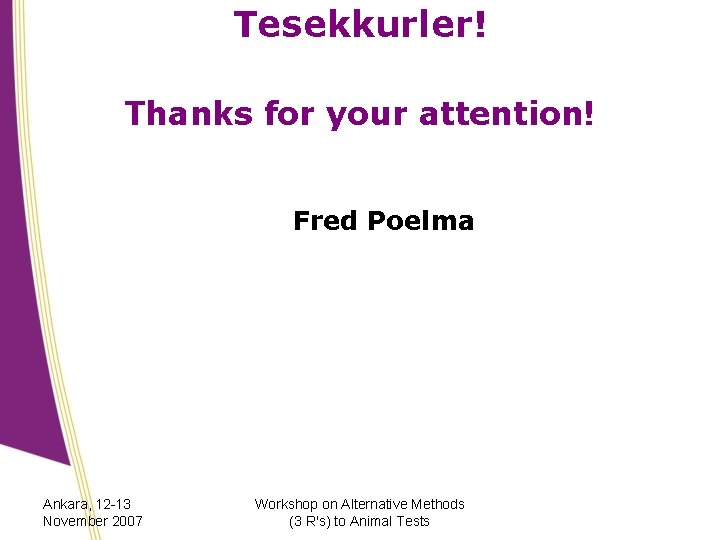 Tesekkurler! Thanks for your attention! Fred Poelma Ankara, 12 -13 November 2007 Workshop on