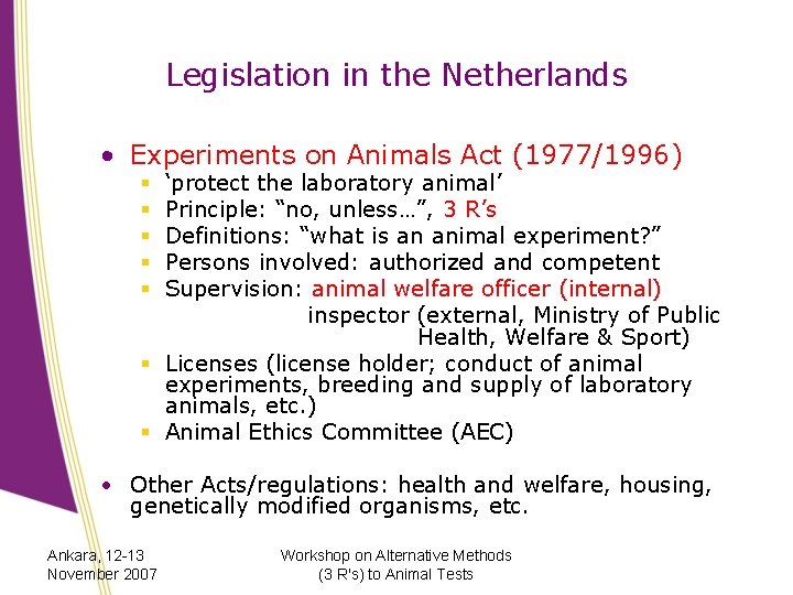 Legislation in the Netherlands • Experiments on Animals Act (1977/1996) ‘protect the laboratory animal’