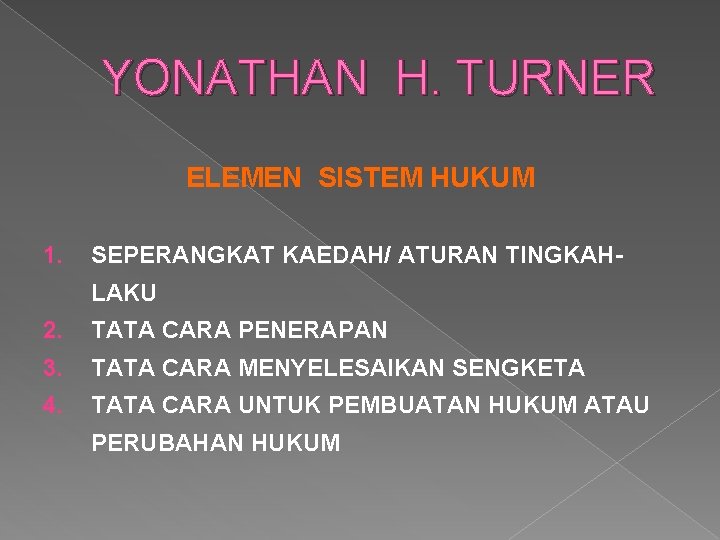 YONATHAN H. TURNER ELEMEN SISTEM HUKUM 1. SEPERANGKAT KAEDAH/ ATURAN TINGKAHLAKU 2. TATA CARA