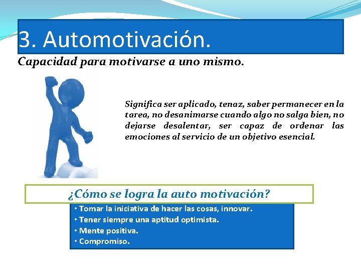 3. Automotivación. Capacidad para motivarse a uno mismo. Significa ser aplicado, tenaz, saber permanecer