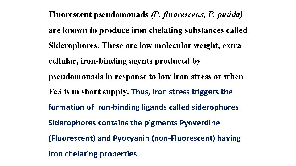 Fluorescent pseudomonads (P. fluorescens, P. putida) are known to produce iron chelating substances called