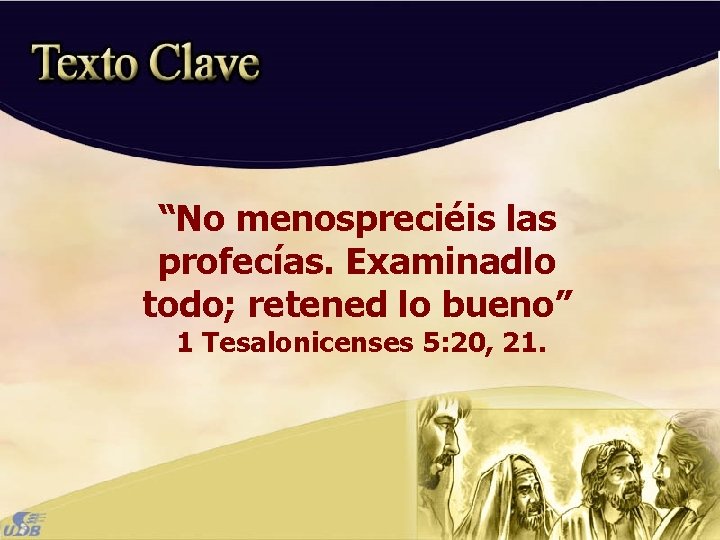 “No menospreciéis las profecías. Examinadlo todo; retened lo bueno” 1 Tesalonicenses 5: 20, 21.