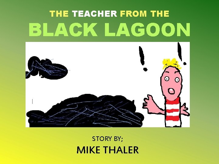 THE TEACHER FROM THE BLACK LAGOON STORY BY; MIKE THALER 