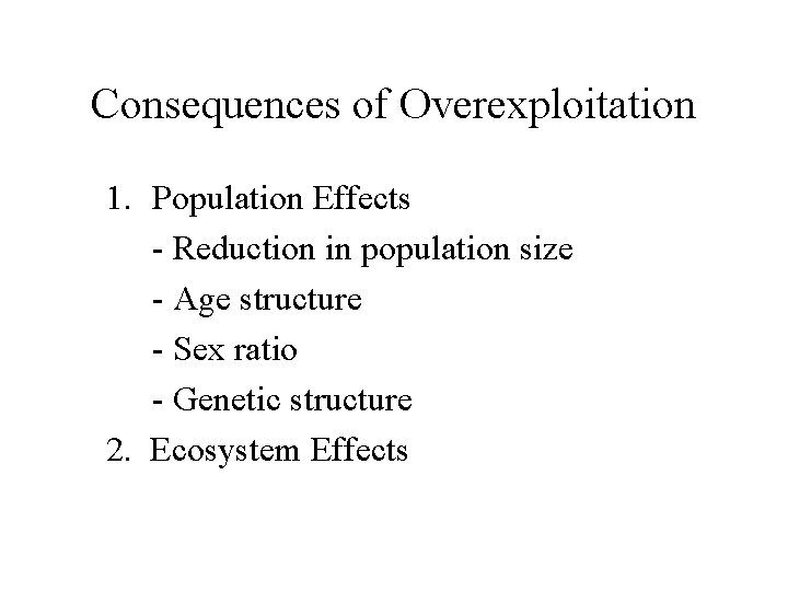 Consequences of Overexploitation 1. Population Effects - Reduction in population size - Age structure