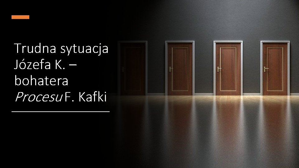 Trudna sytuacja Józefa K. – bohatera Procesu F. Kafki 