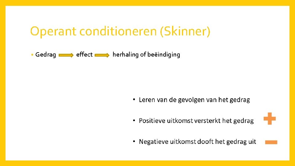 Operant conditioneren (Skinner) • Gedrag effect herhaling of beëindiging 