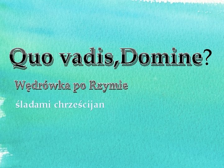 Quo vadis Domine Wdrwka po Rzymie ladami chrzecijan