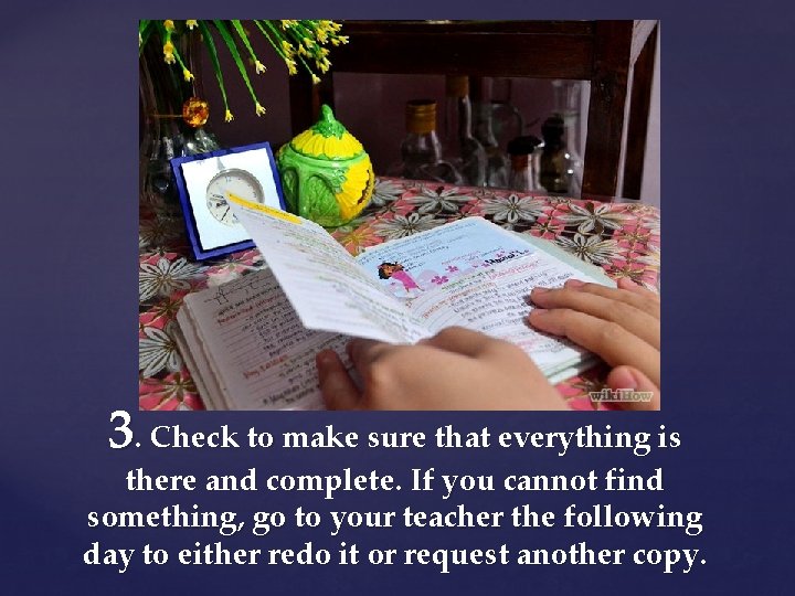 3. Check to make sure that everything is there and complete. If you cannot