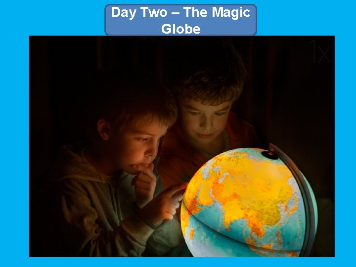 Day Two – The Magic Globe 