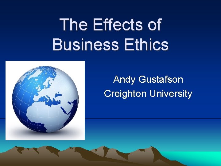 The Effects of Business Ethics Andy Gustafson Creighton University 