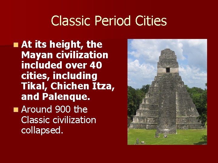 Classic Period Cities n At its height, the Mayan civilization included over 40 cities,