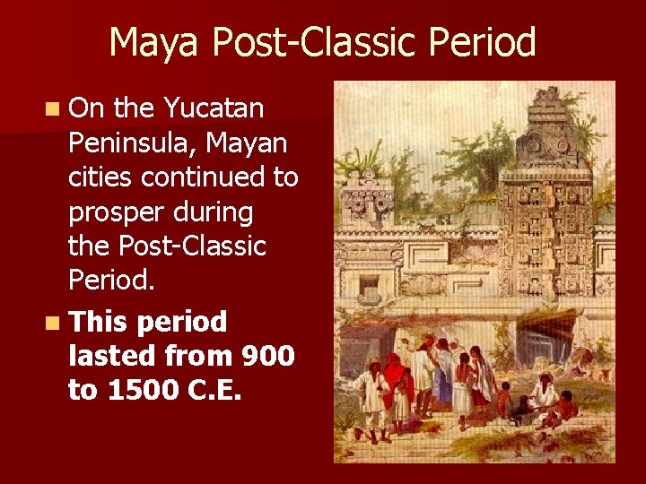 Maya Post-Classic Period n On the Yucatan Peninsula, Mayan cities continued to prosper during