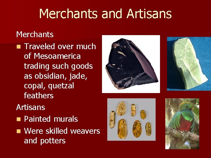 Merchants and Artisans Merchants n Traveled over much of Mesoamerica trading such goods as