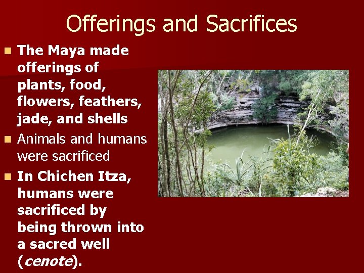 Offerings and Sacrifices The Maya made offerings of plants, food, flowers, feathers, jade, and
