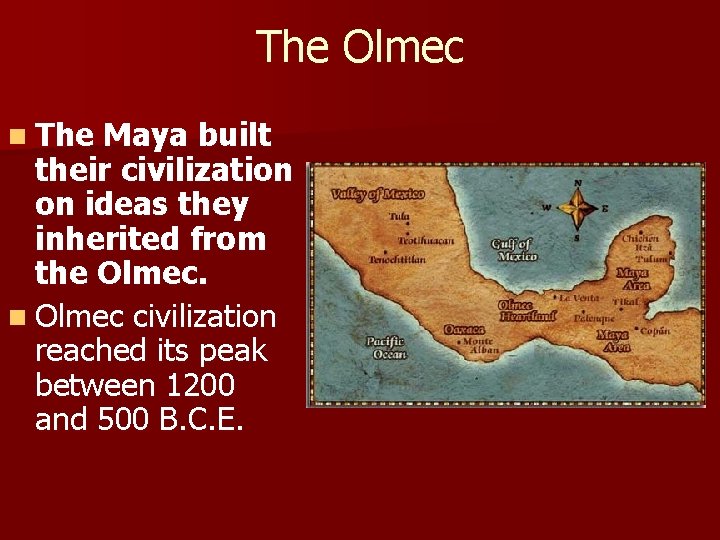 The Olmec n The Maya built their civilization on ideas they inherited from the