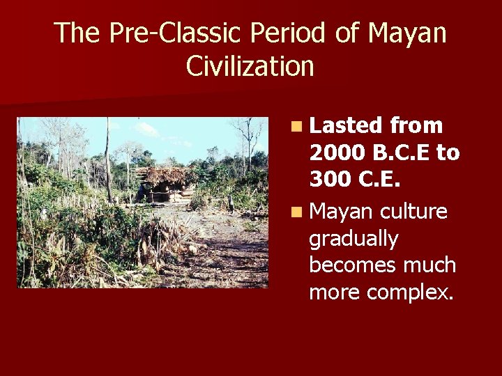 The Pre-Classic Period of Mayan Civilization n Lasted from 2000 B. C. E to