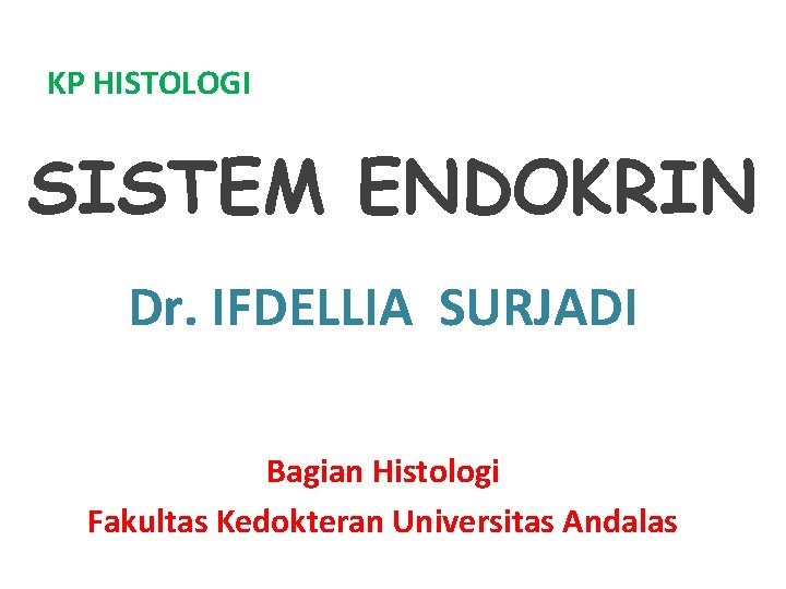 KP HISTOLOGI SISTEM ENDOKRIN Dr. IFDELLIA SURJADI Bagian Histologi Fakultas Kedokteran Universitas Andalas 